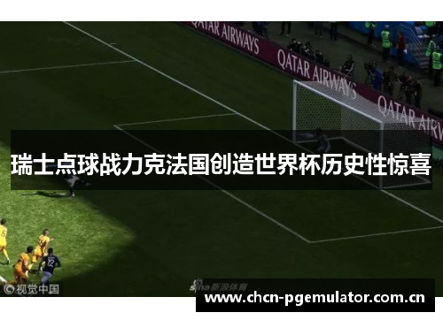 瑞士点球战力克法国创造世界杯历史性惊喜 瑞士点球战力克法国创造世界杯历史性惊喜